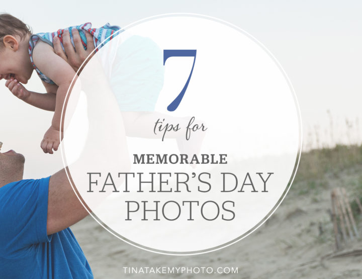 7 Memorable Father's Day (or any day!) Photo Tips
